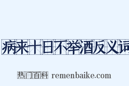 病来十日不举酒反义词是什么意思的图片